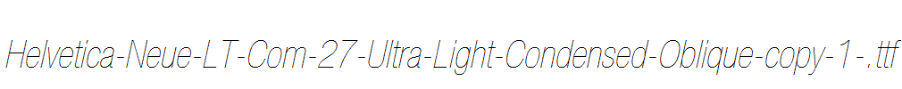 Helvetica-Neue-LT-Com-27-Ultra-Light-Condensed-Oblique-copy-1-.ttf
