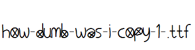 How-Dumb-Was-I-copy-1-.ttf