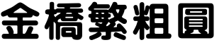 金橋繁粗圓.ttf